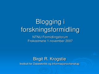 Blogging i forskningsformidling NTNU Formidlingsforum Frokostmøte 1.november 2007