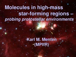 Molecules in high-mass 		star-forming regions – probing protostellar environments Karl M. Menten