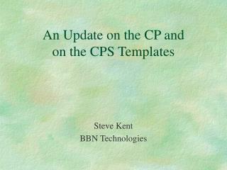 An Update on the CP and on the CPS Templates