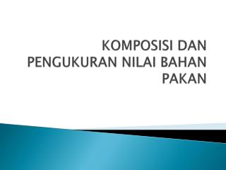 KOMPOSISI DAN PENGUKURAN NILAI BAHAN PAKAN