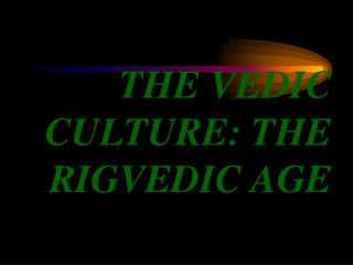 THE VEDIC CULTURE: THE RIGVEDIC AGE