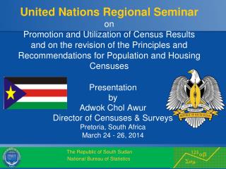 Presentation by Adwok Chol Awur Director of Censuses &amp; Surveys Pretoria, South Africa
