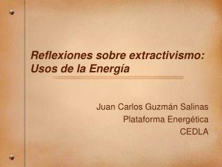 Reflexiones sobre extractivismo: Usos de la Energ ía