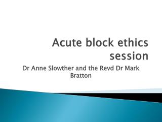 Acute block ethics session