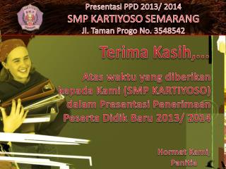 Presentasi PPD 2013/ 2014 SMP KARTIYOSO SEMARANG Jl. Taman Progo No. 3548542