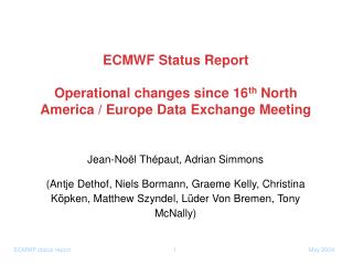 ECMWF Status Report Operational changes since 16 th North America / Europe Data Exchange Meeting