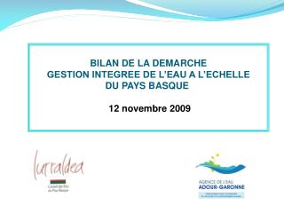 BILAN DE LA DEMARCHE GESTION INTEGREE DE L’EAU A L’ECHELLE DU PAYS BASQUE  12 novembre 2009