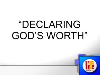 “DECLARING GOD’S WORTH”