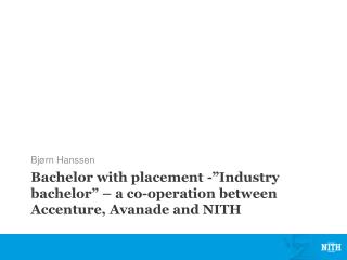 Bachelor with placement -”Industry bachelor” – a co-operation between Accenture, Avanade and NITH