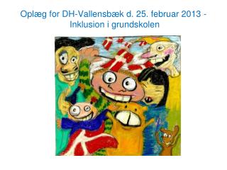 Oplæg for DH-Vallensbæk d. 25. februar 2013 - Inklusion i grundskolen