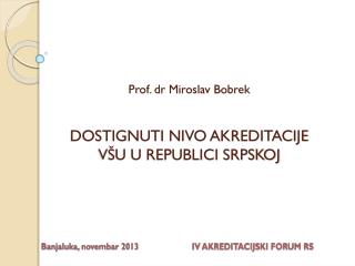 Prof. dr Miroslav Bobrek DOSTIGNUTI NIVO AKREDITACIJE VŠU U REPUBLICI SRPSKOJ