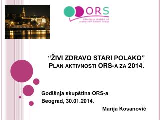 “ ŽIVI ZDRAVO STARI POLAKO ” Plan aktivnosti ORS-a za 2014.