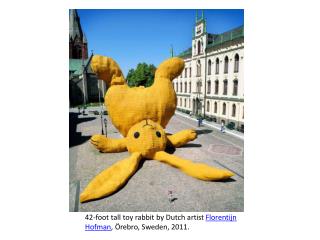 42-foot tall toy rabbit by Dutch artist  Florentijn Hofman , Örebro, Sweden, 2011.