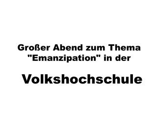 Großer Abend zum Thema &quot;Emanzipation&quot; in der Volkshochschule