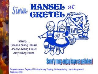 Istaring…. Sheena bilang Hansel Jocelyn bilang Gretel Amy bilang Bruha