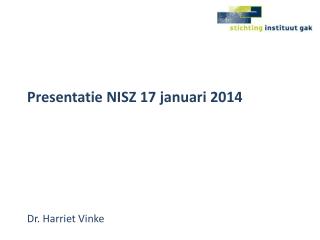 Presentatie NISZ 17 januari 2014 Dr. Harriet Vinke