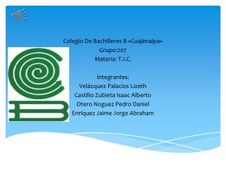 Colegio De Bachilleres 8 «Cuajimalpa» Grupo:207 Materia: T.I.C. Integrantes: