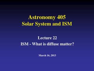 Astronomy 405 Solar System and ISM