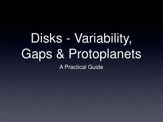 Disks - Variability, Gaps &amp; Protoplanets