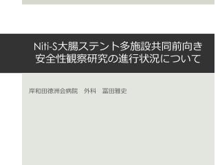 Niti -S 大腸ステント多施設共同 前向き安全性 観察研究の進行状況について