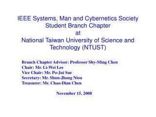 Branch Chapter Advisor: Professor Shy-Ming Chen Chair: Mr. Li-Wei Lee Vice Chair: Mr. Po-Jui Sue
