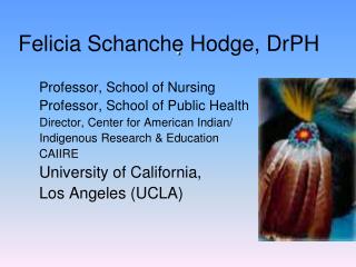 Felicia Schanche Hodge, DrPH 		Professor, School of Nursing 		Professor, School of Public Health