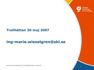 Trollhättan 30 maj 2007 ing-marie.wieselgren@skl.se
