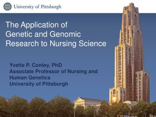 Yvette P. Conley, PhD Associate Professor of Nursing and Human Genetics University of Pittsburgh