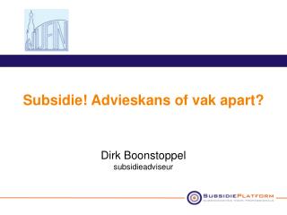 Subsidie! Advieskans of vak apart? Dirk Boonstoppel subsidieadviseur