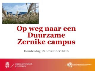 Op weg naar een Duurzame Zernike campus Donderdag 18 november 2010