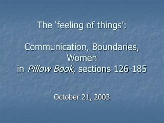 The ‘feeling of things’: Communication, Boundaries, Women in Pillow Book , sections 126-185