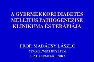 A GYERMEKKORI DIABETES MELLITUS PATHOGENEZISE KLINIKUMA ÉS TERÁPIÁJA