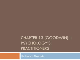 Chapter 13 (Goodwin) – psychology’s practitioners