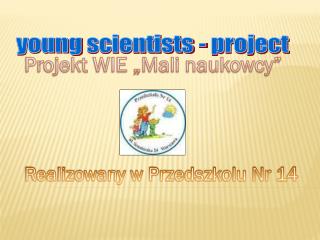 Projekt WIE „Mali naukowcy”