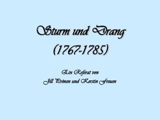 Sturm und Drang (1767-1785) Ein Referat von Jill Prönen und Kerstin Freuen