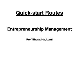 Quick-start Routes Entrepreneurship Management Prof Bharat Nadkarni