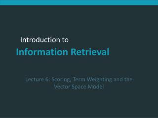 Lecture 6: Scoring, Term Weighting and the Vector Space Model