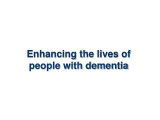 Enhancing the lives of people with dementia