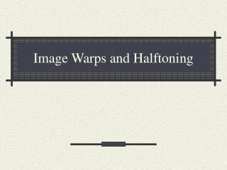 Image Warps and Halftoning