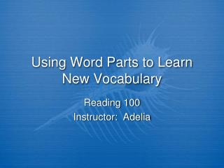 Using Word Parts to Learn New Vocabulary