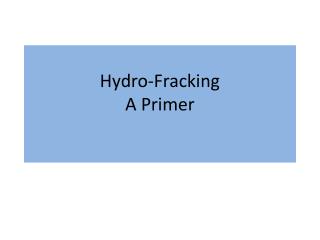 Hydro- Fracking A Primer