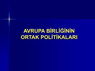 AVRUPA BİRLİĞİNİN ORTAK POLİTİKALARI