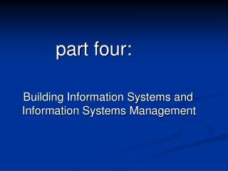 part four: Building Information Systems and Information Systems Management