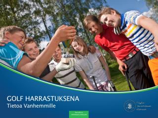 GOLF HARRASTUKSENA Tietoa Vanhemmille