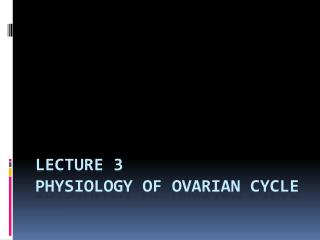 Lecture 3 Physiology of ovarian cycle
