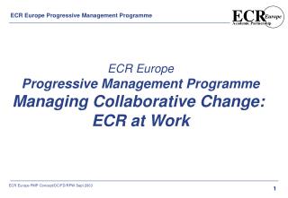 ECR Europe Progressive Management Programme Managing Collaborative Change: ECR at Work
