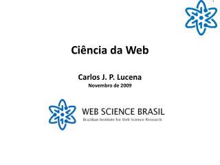 Ciência da Web Carlos J. P. Lucena Novembro de 2009