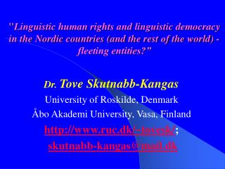 Dr. Tove Skutnabb-Kangas University of Roskilde, Denmark Åbo Akademi University, Vasa, Finland