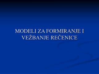 MODELI ZA FORMIRANJE I VEŽBANJE REČENICE