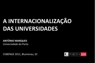 A INTERNACIONALIZAÇÃO DAS UNIVERSIDADES ANTÓNIO MARQUES Universidade do Porto